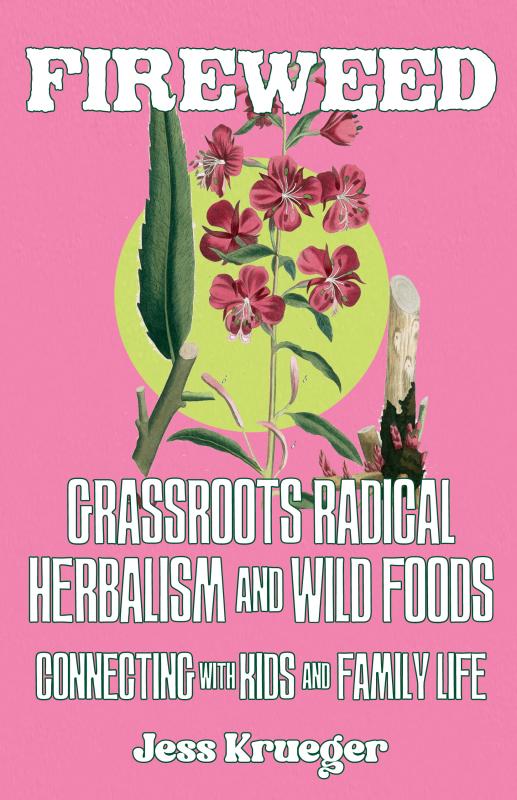 Fireweed: Grassroots Radical Herbalism & Wild Foods - Microcosm Zine